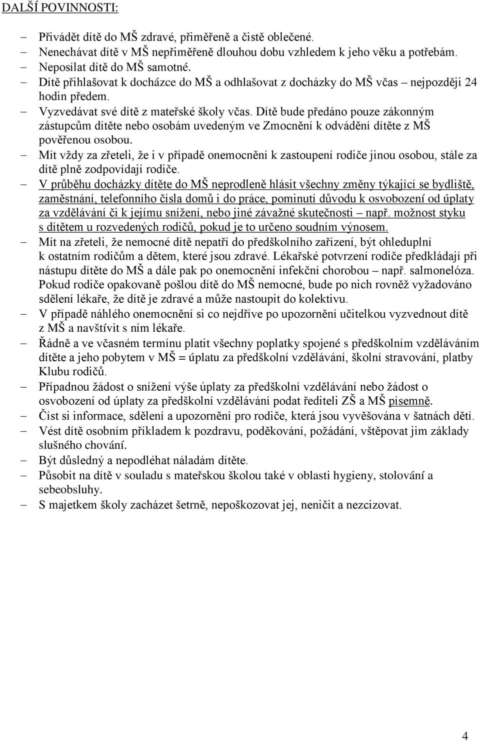 Dítě bude předáno pouze zákonným zástupcům dítěte nebo osobám uvedeným ve Zmocnění k odvádění dítěte z MŠ pověřenou osobou.