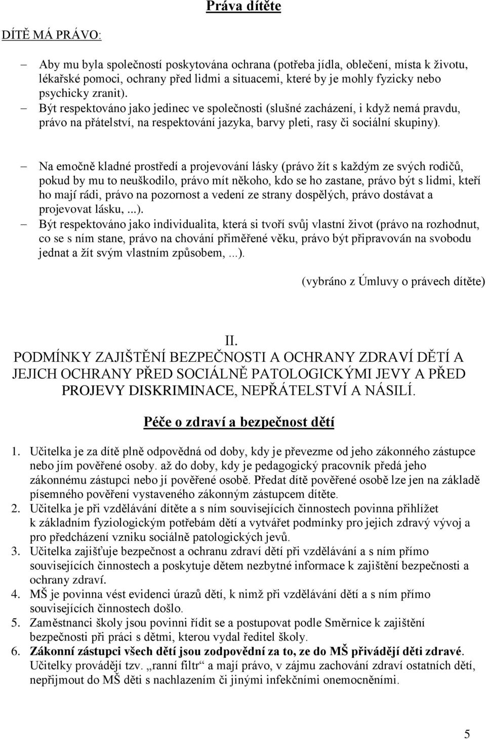 Na emočně kladné prostředí a projevování lásky (právo žít s každým ze svých rodičů, pokud by mu to neuškodilo, právo mít někoho, kdo se ho zastane, právo být s lidmi, kteří ho mají rádi, právo na