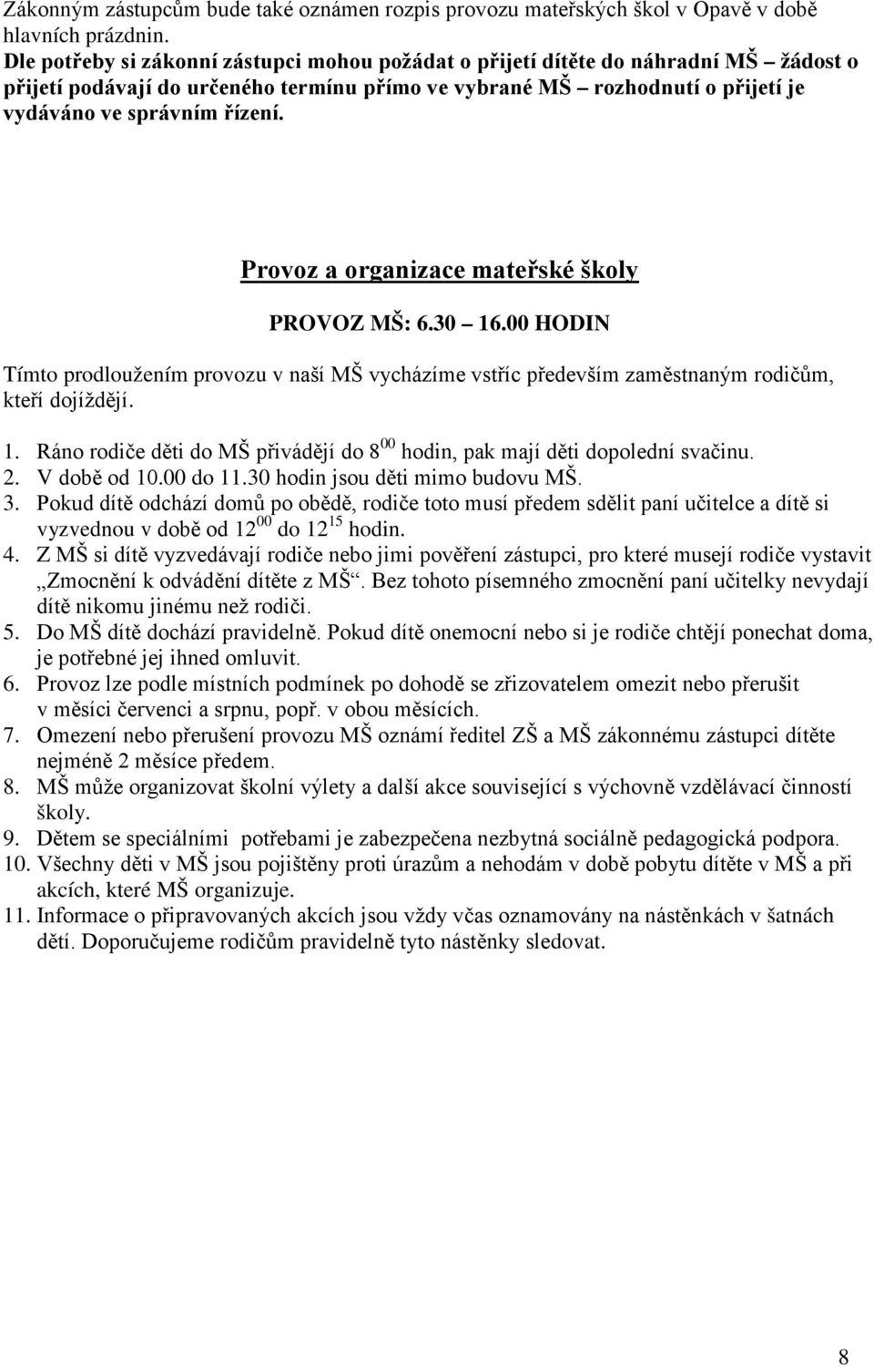 Provoz a organizace mateřské školy PROVOZ MŠ: 6.30 16.00 HODIN Tímto prodloužením provozu v naší MŠ vycházíme vstříc především zaměstnaným rodičům, kteří dojíždějí. 1. Ráno rodiče děti do MŠ přivádějí do 8 00 hodin, pak mají děti dopolední svačinu.