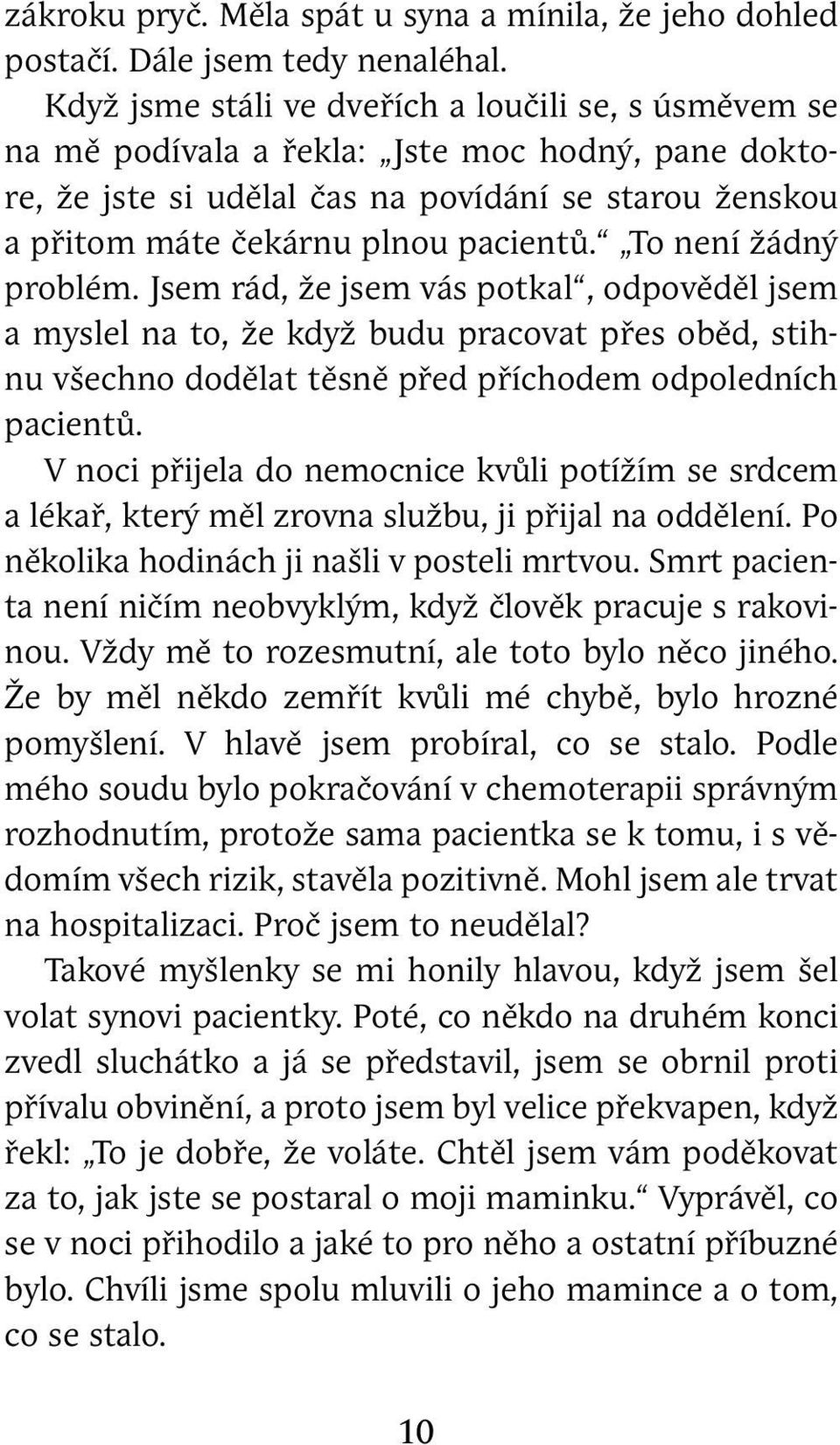 To není žádný problém. Jsem rád, že jsem vás potkal, odpověděl jsem a myslel na to, že když budu pracovat přes oběd, stihnu všechno dodělat těsně před příchodem odpoledních pacientů.