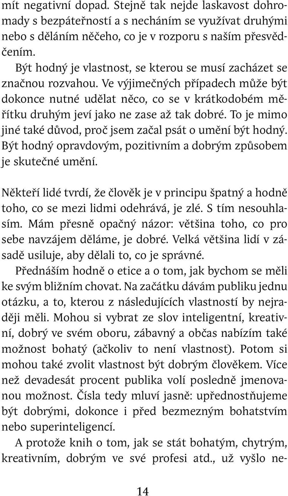 To je mimo jiné také důvod, proč jsem začal psát o umění být hodný. Být hodný opravdovým, pozitivním a dobrým způsobem je skutečné umění.