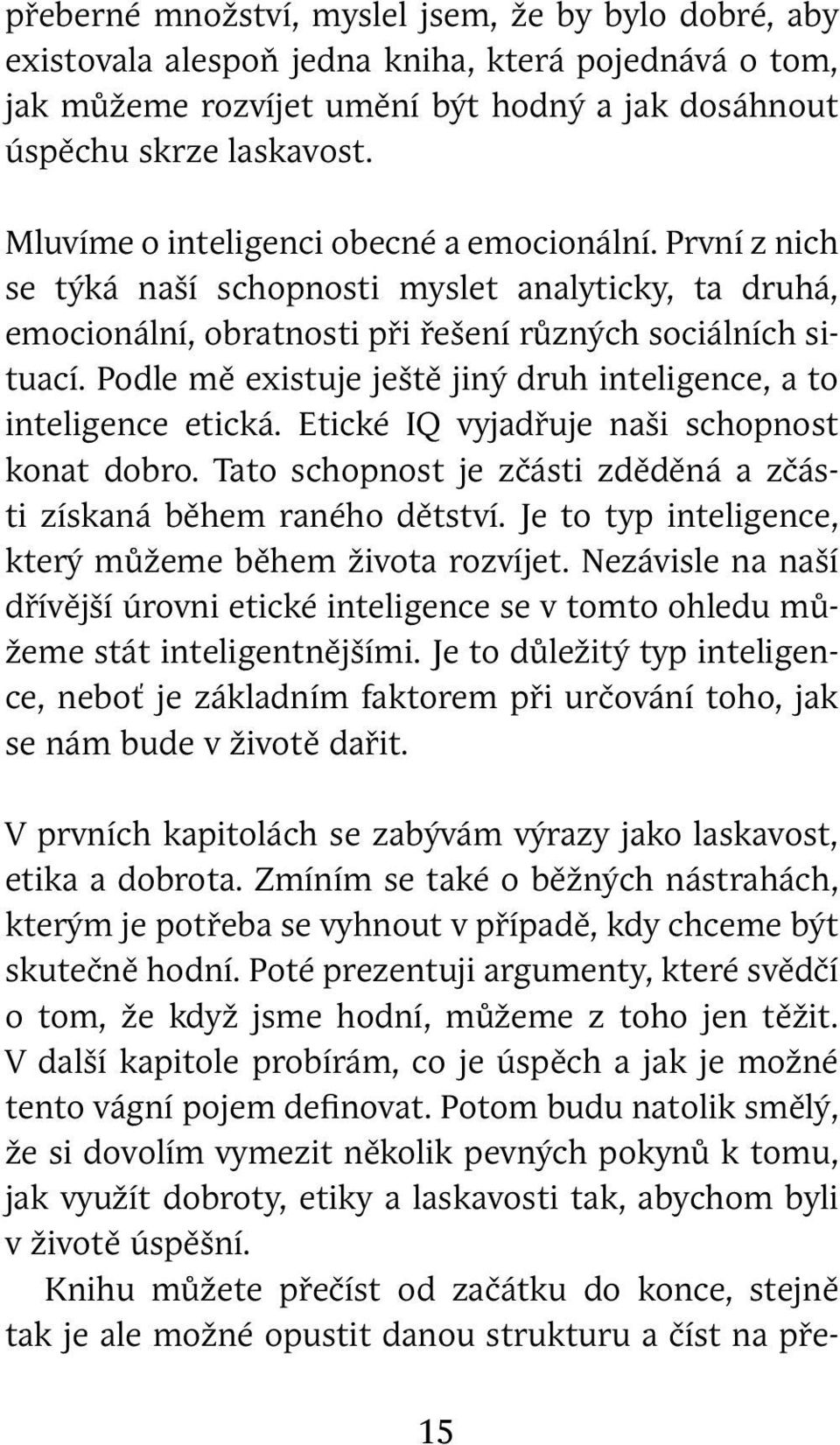 Podle mě existuje ještě jiný druh inteligence, a to inteligence etická. Etické IQ vyjadřuje naši schopnost konat dobro. Tato schopnost je zčásti zděděná a zčásti získaná během raného dětství.