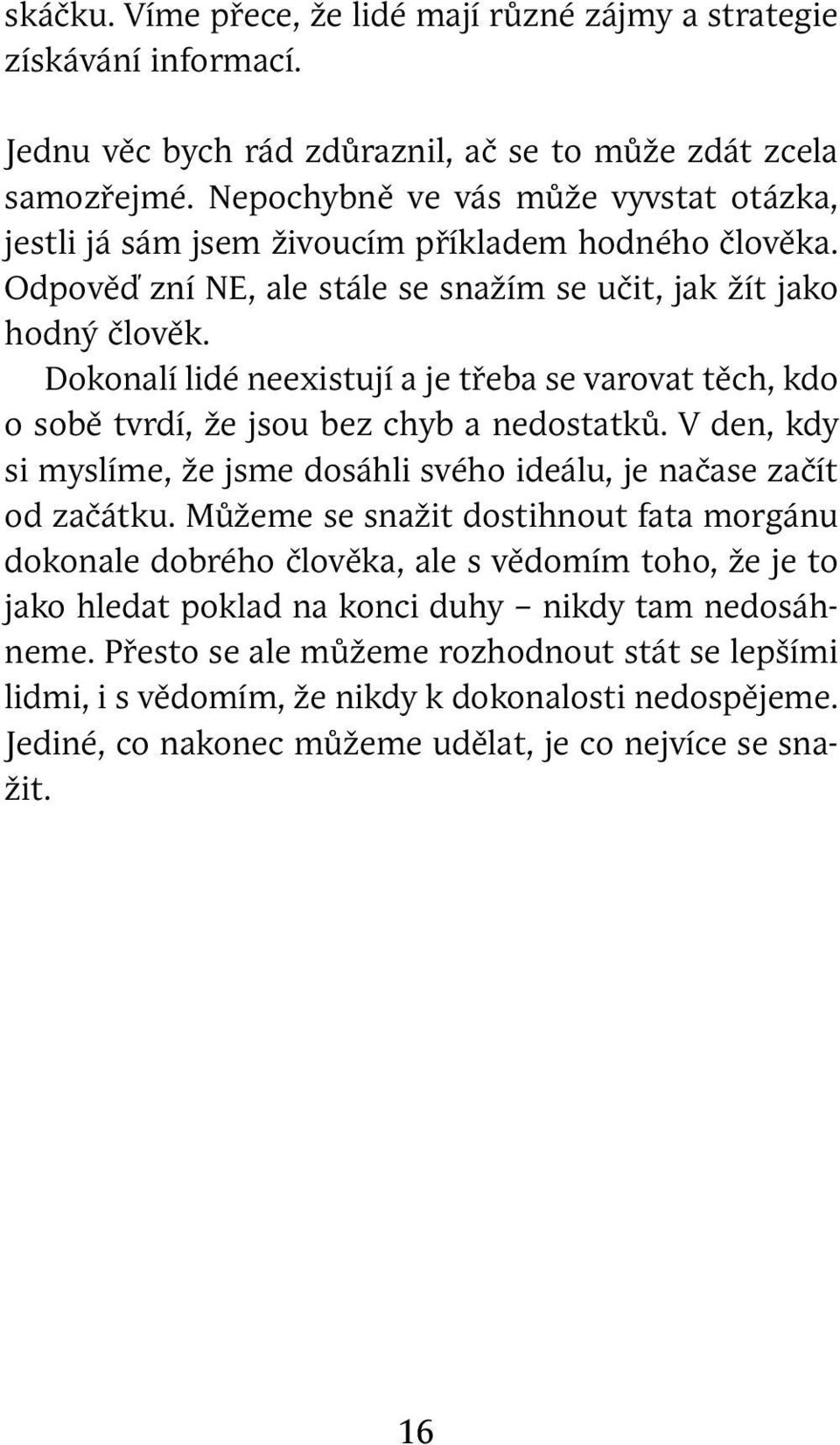 Dokonalí lidé neexistují a je třeba se varovat těch, kdo o sobě tvrdí, že jsou bez chyb a nedostatků. V den, kdy si myslíme, že jsme dosáhli svého ideálu, je načase začít od začátku.