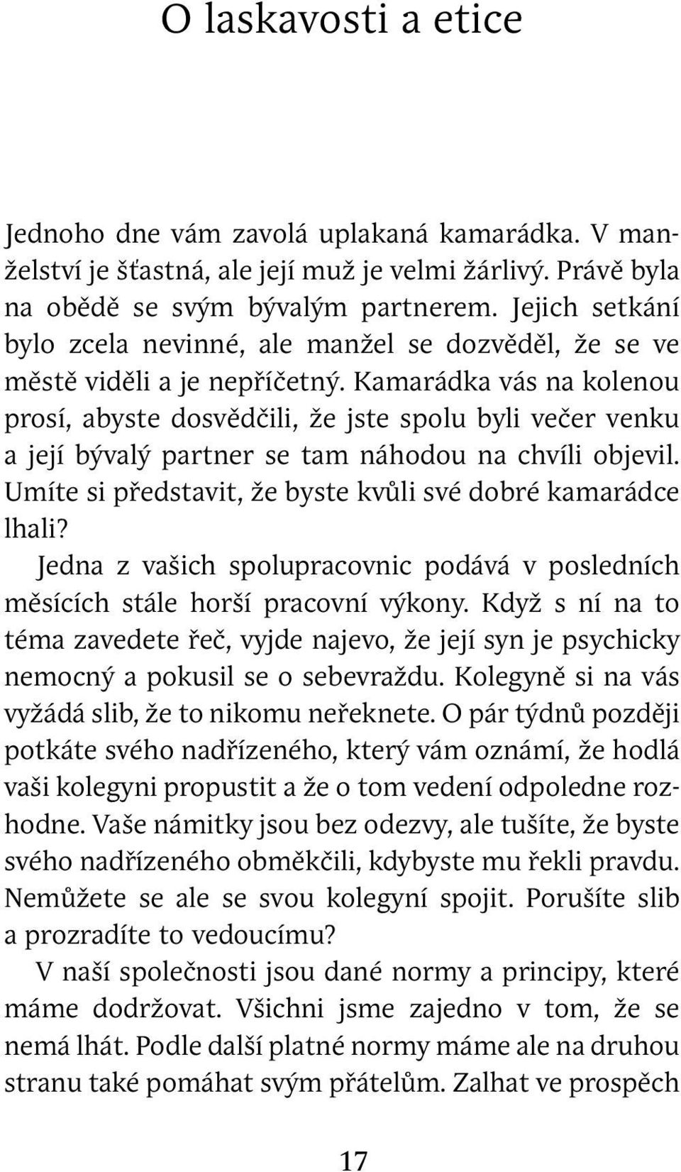 Kamarádka vás na kolenou prosí, abyste dosvědčili, že jste spolu byli večer venku a její bývalý partner se tam náhodou na chvíli objevil. Umíte si představit, že byste kvůli své dobré kamarádce lhali?