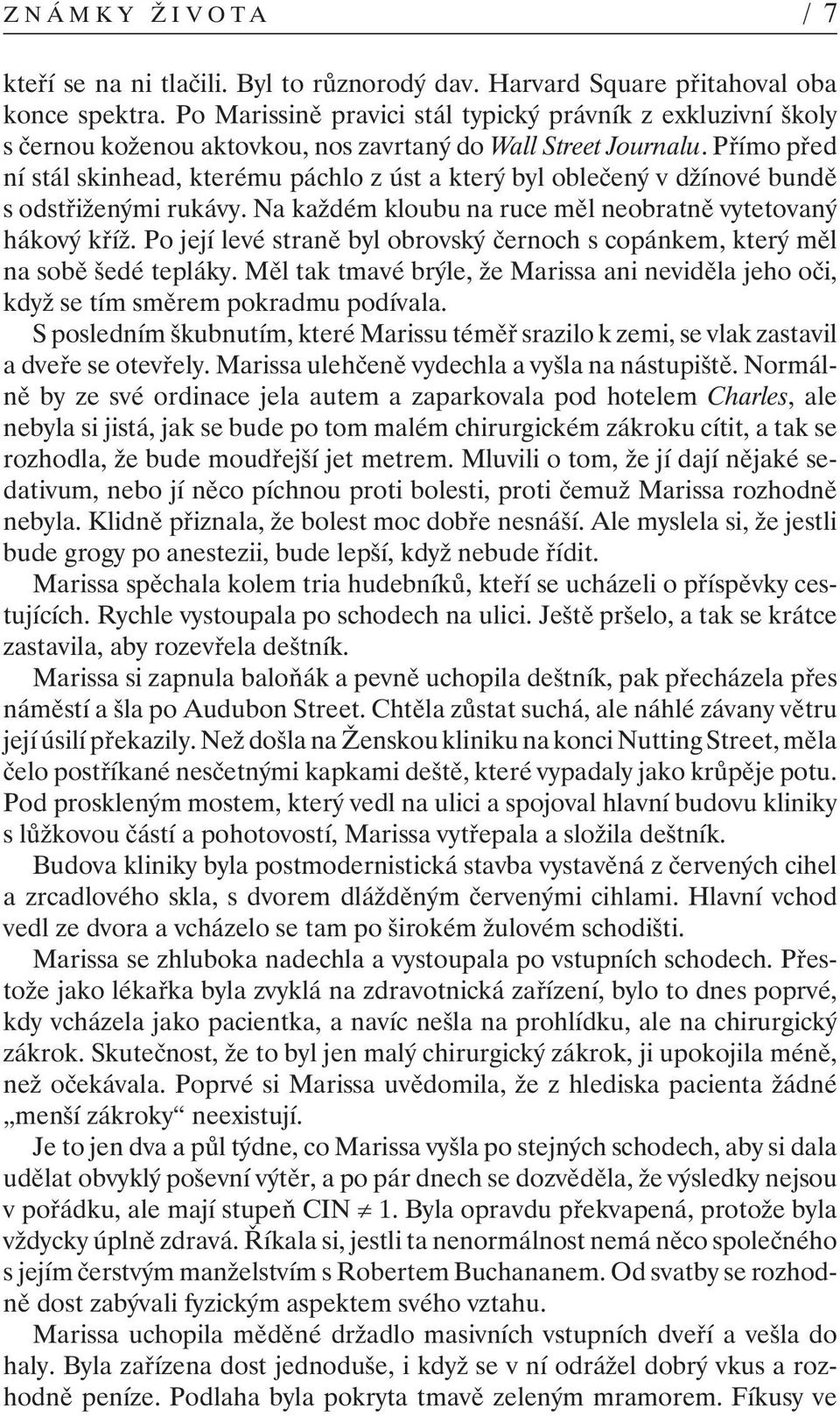 Přímo před ní stál skinhead, kterému páchlo z úst a který byl oblečený v džínové bundě s odstřiženými rukávy. Na každém kloubu na ruce měl neobratně vytetovaný hákový kříž.