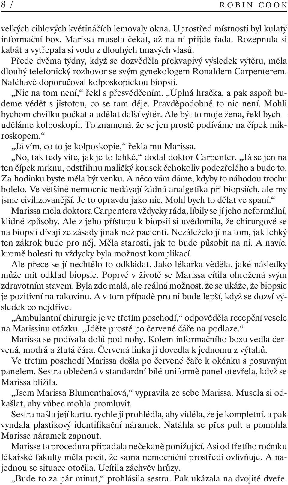 Přede dvěma týdny, když se dozvěděla překvapivý výsledek výtěru, měla dlouhý telefonický rozhovor se svým gynekologem Ronaldem Carpenterem. Naléhavě doporučoval kolposkopickou biopsii.