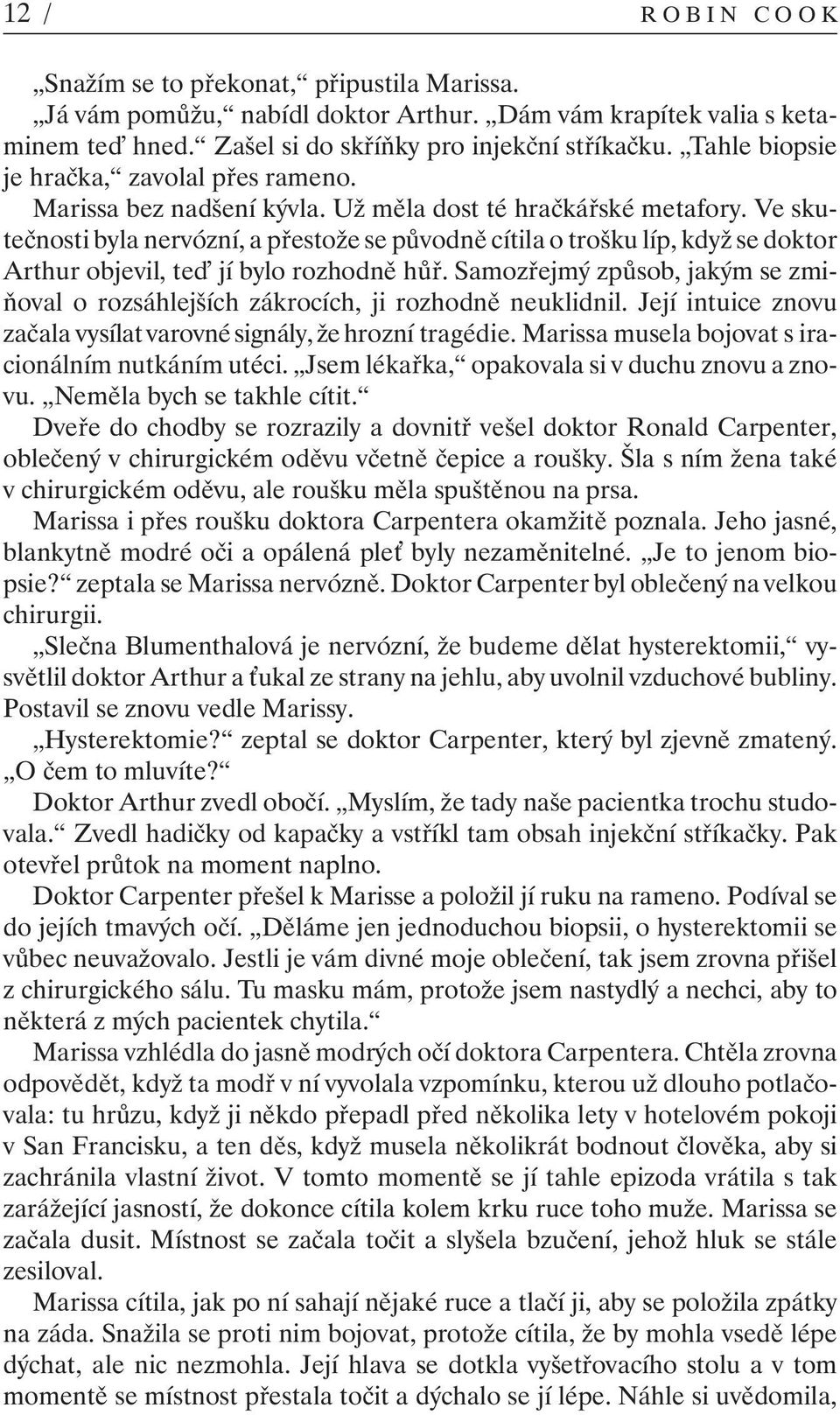 Ve skutečnosti byla nervózní, a přestože se původně cítila o trošku líp, když se doktor Arthur objevil, te jí bylo rozhodně hůř.