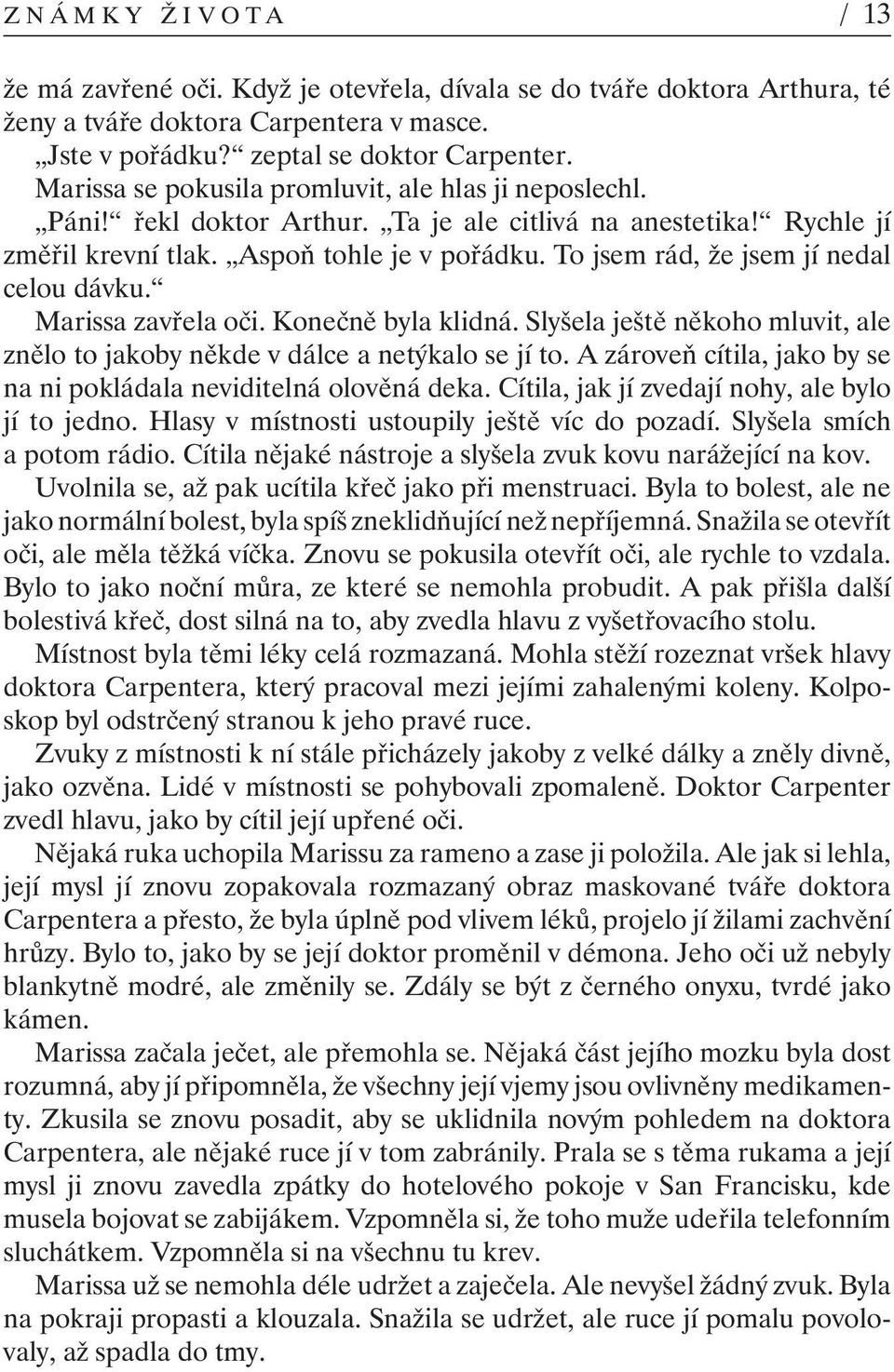 To jsem rád, že jsem jí nedal celou dávku. Marissa zavřela oči. Konečně byla klidná. Slyšela ještě někoho mluvit, ale znělo to jakoby někde v dálce a netýkalo se jí to.