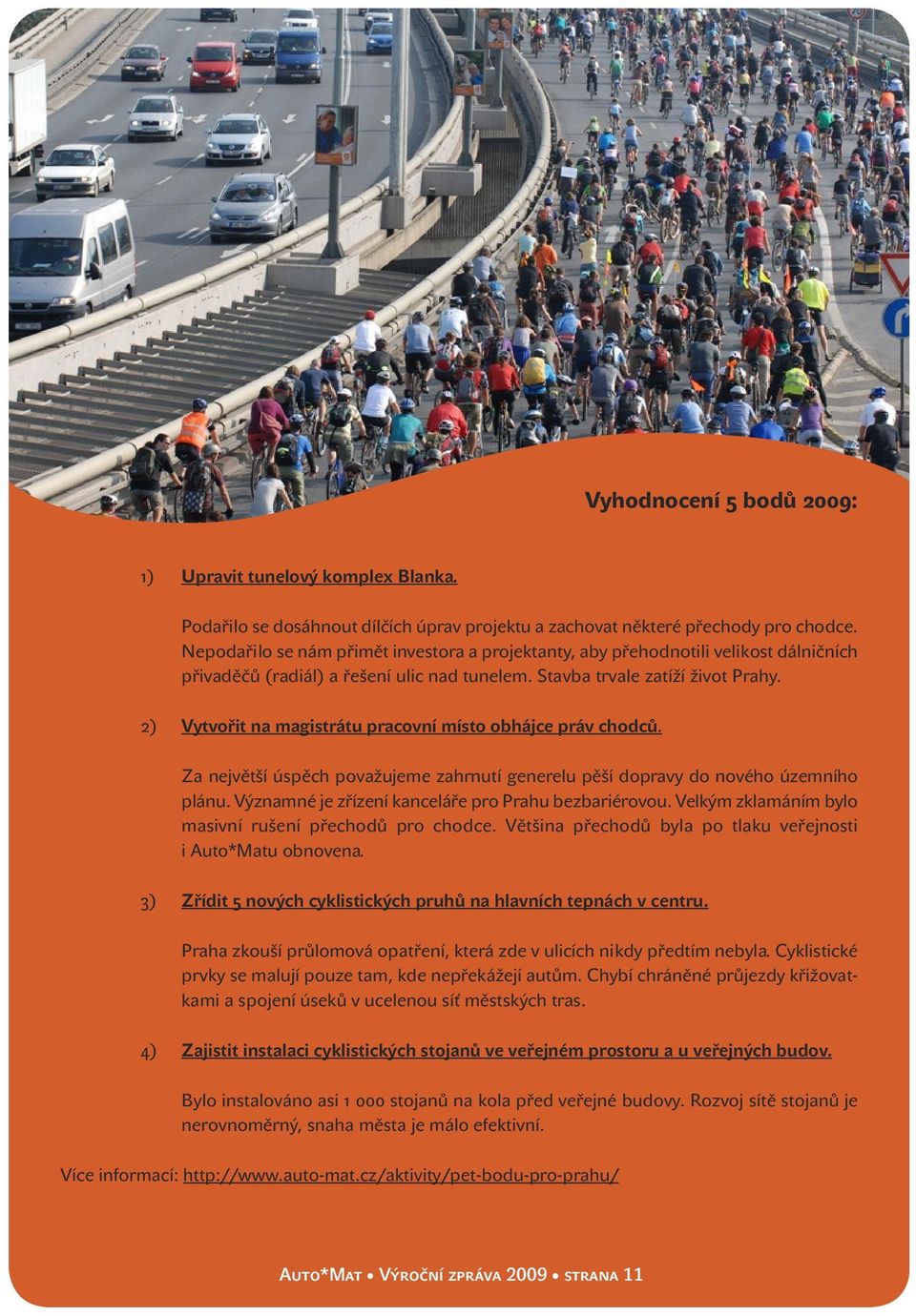 2) Vytvořit na magistrátu pracovní místo obhájce práv chodců. Za největší úspěch považujeme zahrnutí generelu pěší dopravy do nového územního plánu.