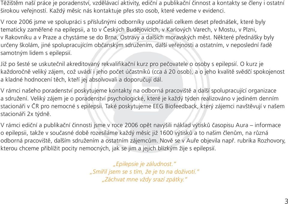 V roce 2006 jsme ve spolupráci s příslušnými odborníky uspořádali celkem deset přednášek, které byly tematicky zaměřené na epilepsii, a to v Českých Budějovicích, v Karlových Varech, v Mostu, v