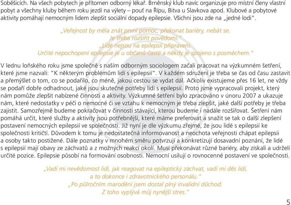 Je třeba rozšířit povědomí. Lidé nejsou na epilepsii připraveni. Určité nepochopení epilepsie je u občanů časté a někdy je spojeno s posměchem.