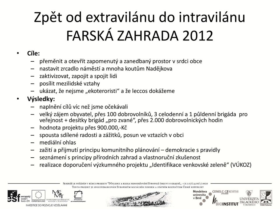 půldenní brigáda pro veřejnost + desítky brigád pro zvané, přes 2.000 dobrovolnických hodin hodnota projektu přes 900.