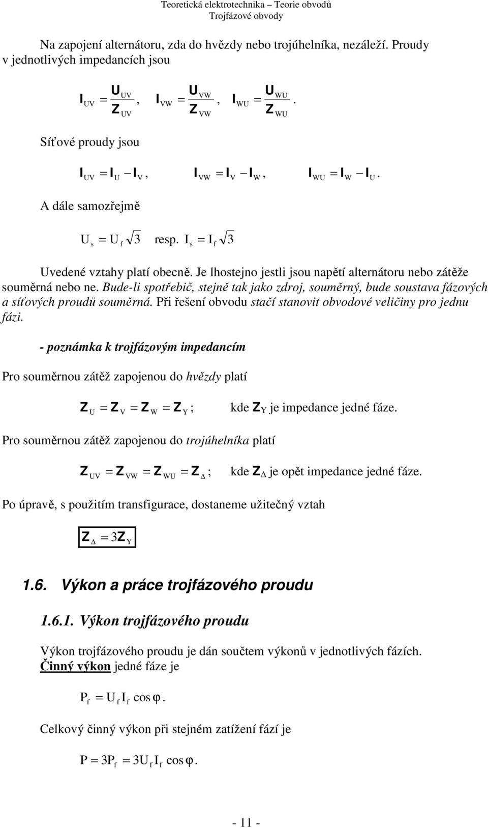 ři řešení obvod stačí stanovit obvodové veličiny pro jedn ázi. - poznámka k trojázovým impedancím ro soměrno zátěž zapojeno do hvězdy platí ; kde Y je impedance jedné áze.