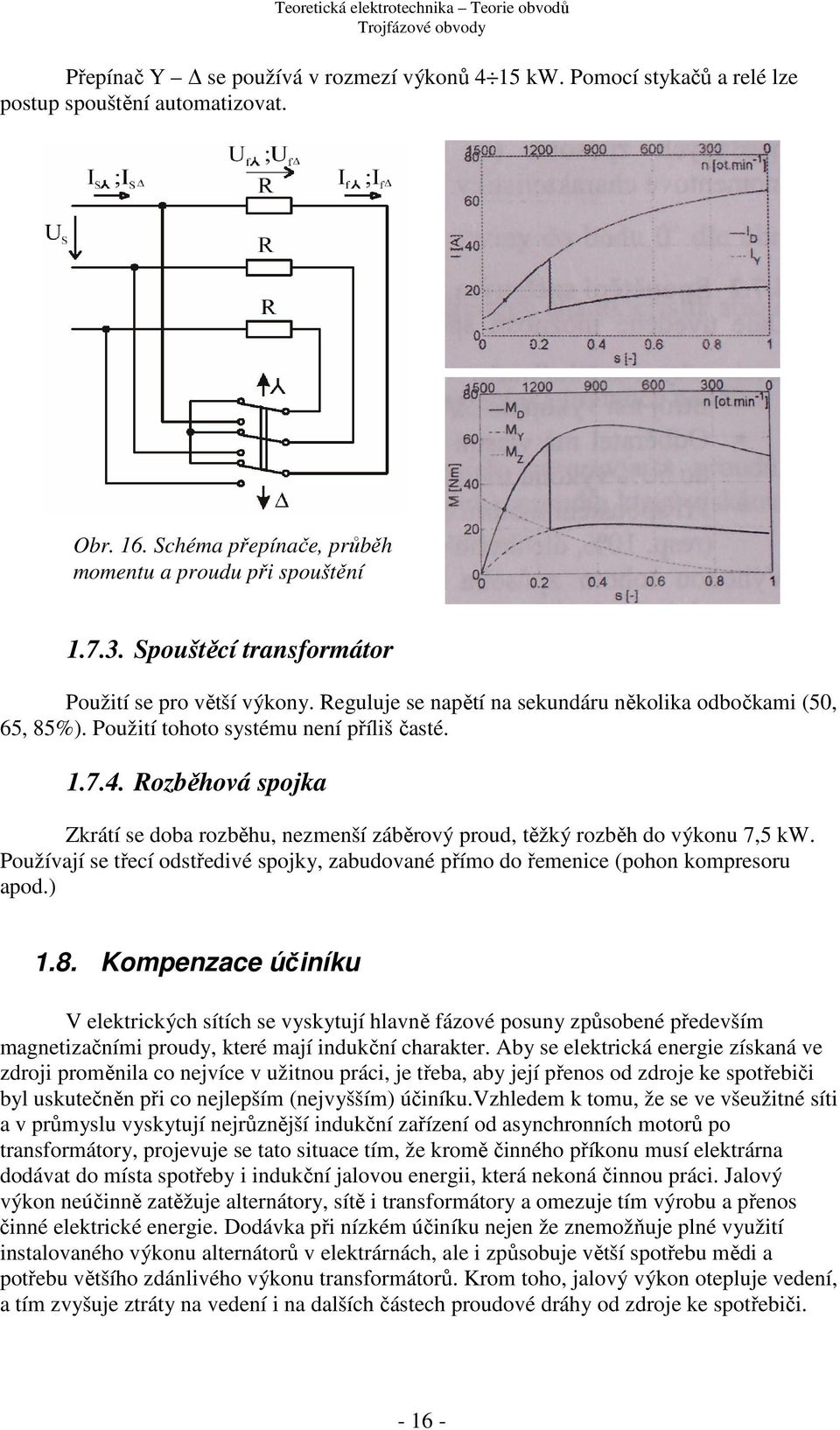 Rozběhová spojka krátí se doba rozběh, nezmenší záběrový prod, těžký rozběh do výkon 7,5 k. ožívají se třecí odstředivé spojky, zabdované přímo do řemenice (pohon kompresor apod.).8.