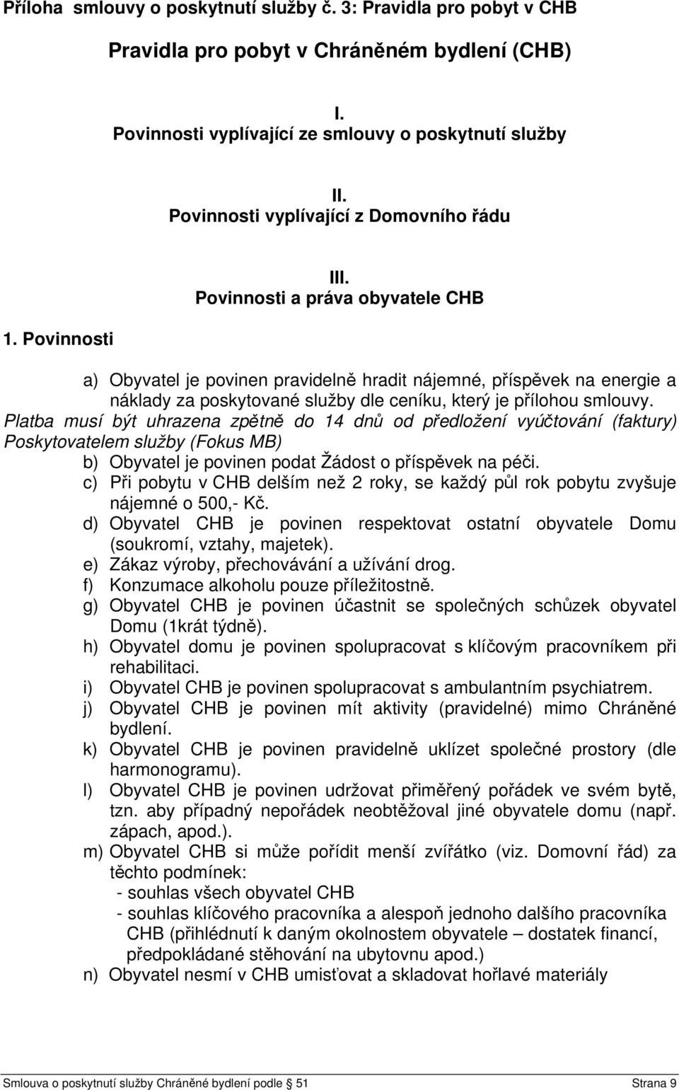 Povinnosti a práva obyvatele CHB a) Obyvatel je povinen pravidelně hradit nájemné, příspěvek na energie a náklady za poskytované služby dle ceníku, který je přílohou smlouvy.