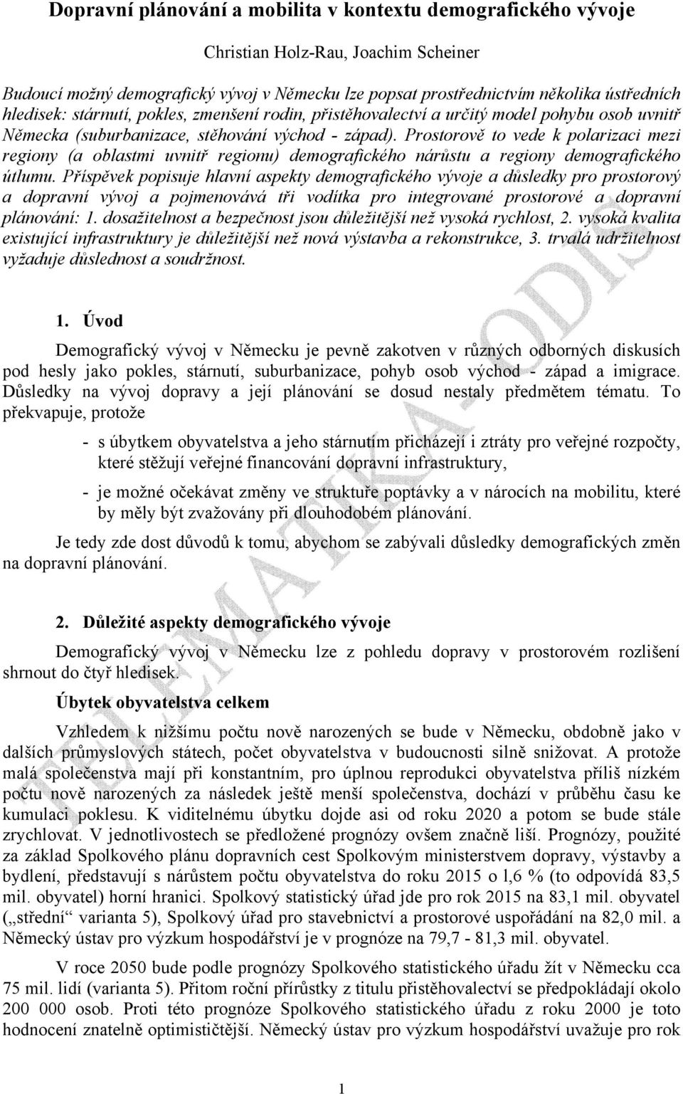 Prostorově to vede k polarizaci mezi regiony (a oblastmi uvnitř regionu) demografického nárůstu a regiony demografického útlumu.