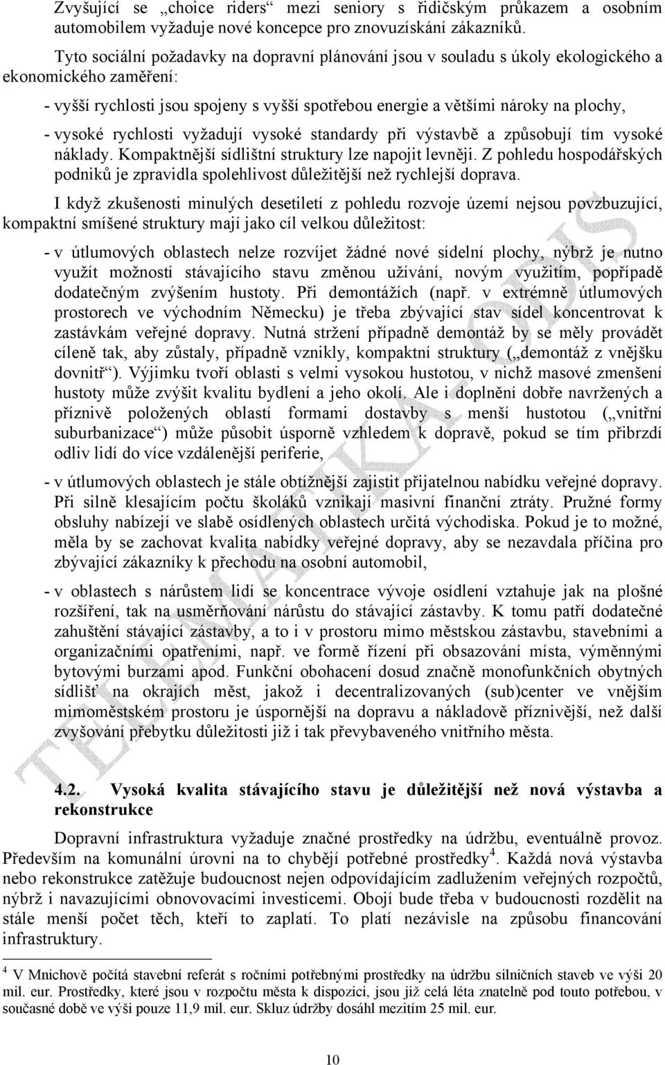 vysoké rychlosti vyžadují vysoké standardy při výstavbě a způsobují tím vysoké náklady. Kompaktnější sídlištní struktury lze napojit levněji.