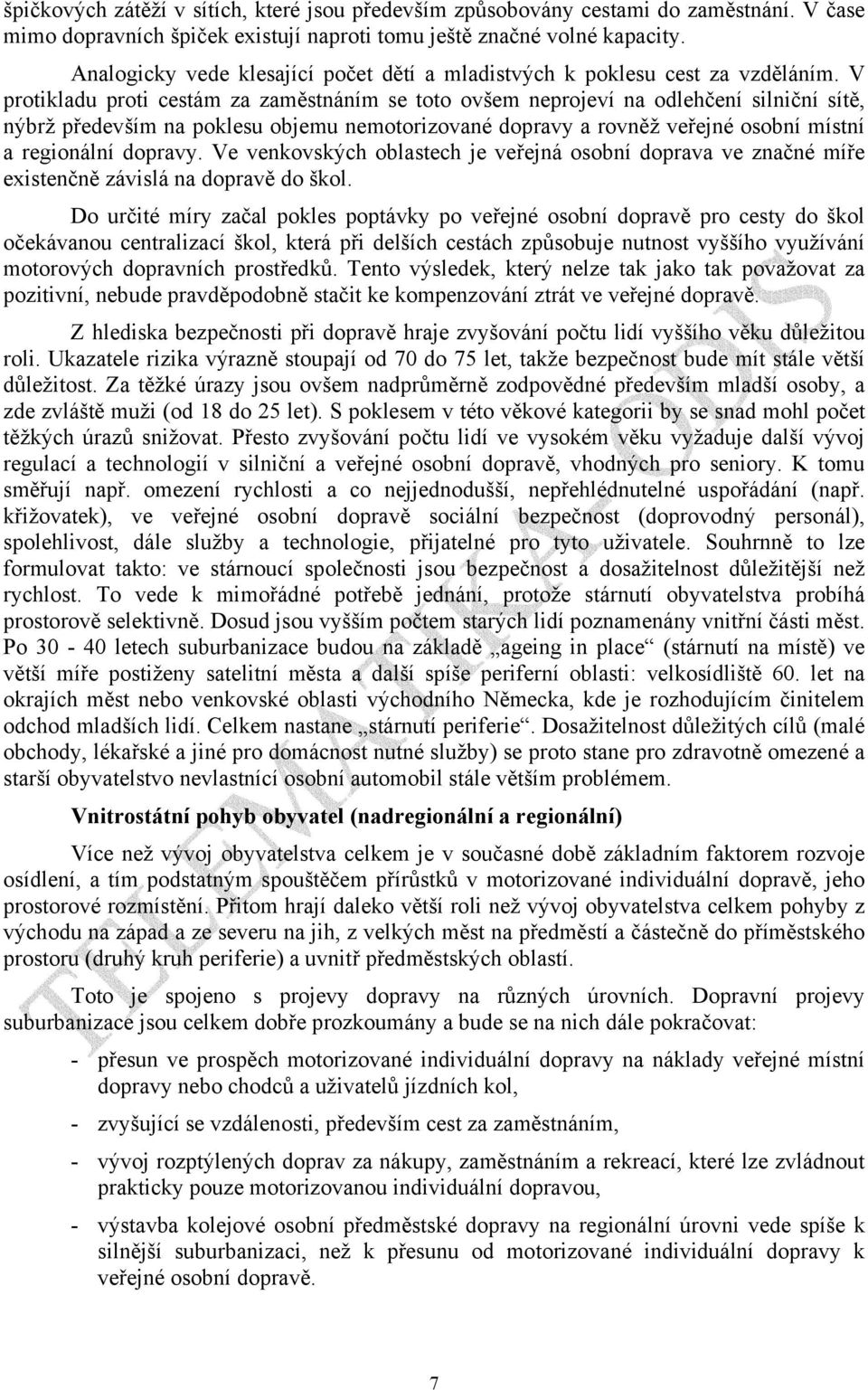 V protikladu proti cestám za zaměstnáním se toto ovšem neprojeví na odlehčení silniční sítě, nýbrž především na poklesu objemu nemotorizované dopravy a rovněž veřejné osobní místní a regionální