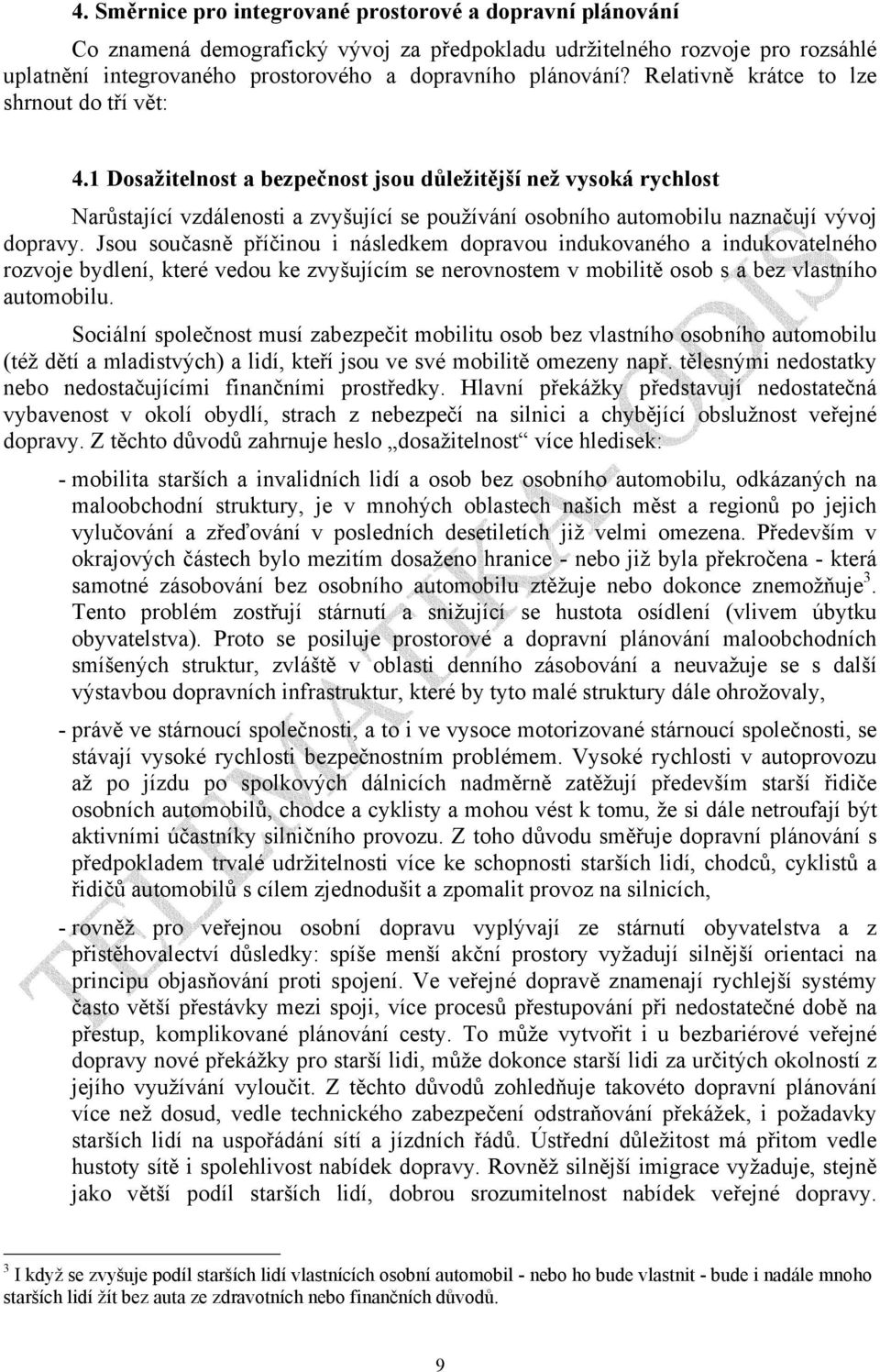 1 Dosažitelnost a bezpečnost jsou důležitější než vysoká rychlost Narůstající vzdálenosti a zvyšující se používání osobního automobilu naznačují vývoj dopravy.