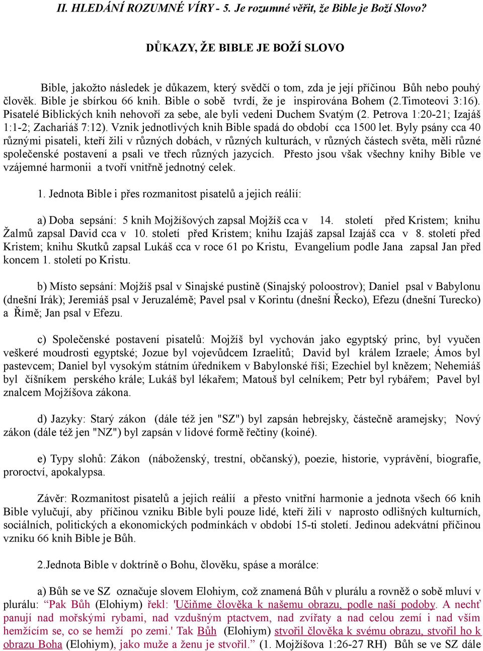 Bible o sobě tvrdí, že je inspirována Bohem (2.Timoteovi 3:16). Pisatelé Biblických knih nehovoří za sebe, ale byli vedeni Duchem Svatým (2. Petrova 1:20-21; Izajáš 1:1-2; Zachariáš 7:12).