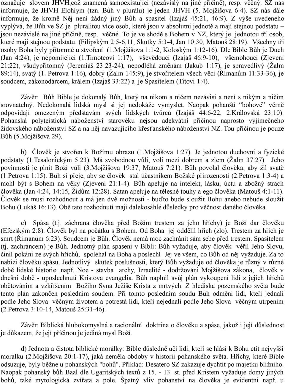 Z výše uvedeného vyplývá, že Bůh ve SZ je pluralitou více osob, které jsou v absolutní jednotě a mají stejnou podstatu jsou nezávislé na jiné příčině, resp. věčné.