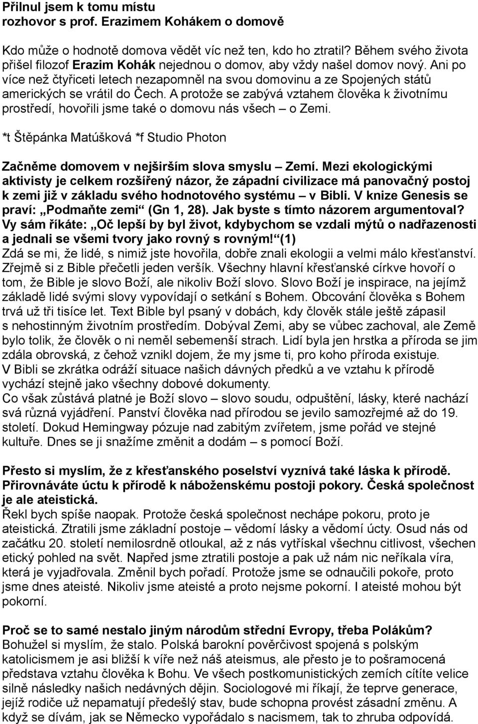 Ani po více než čtyřiceti letech nezapomněl na svou domovinu a ze Spojených států amerických se vrátil do Čech.