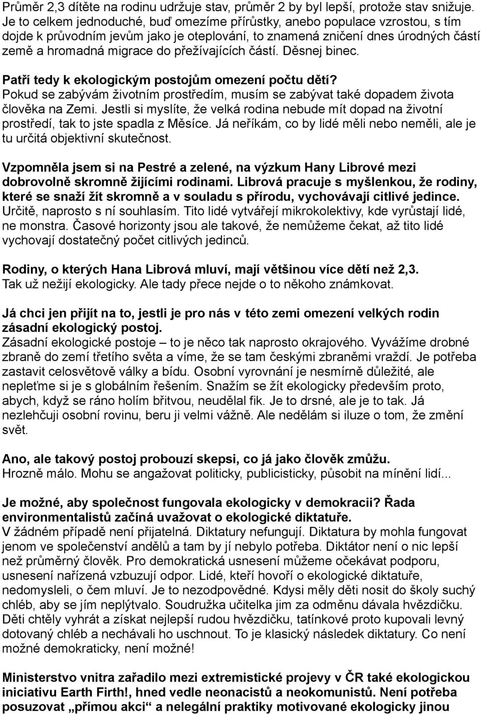 přežívajících částí. Děsnej binec. Patří tedy k ekologickým postojům omezení počtu dětí? Pokud se zabývám životním prostředím, musím se zabývat také dopadem života člověka na Zemi.