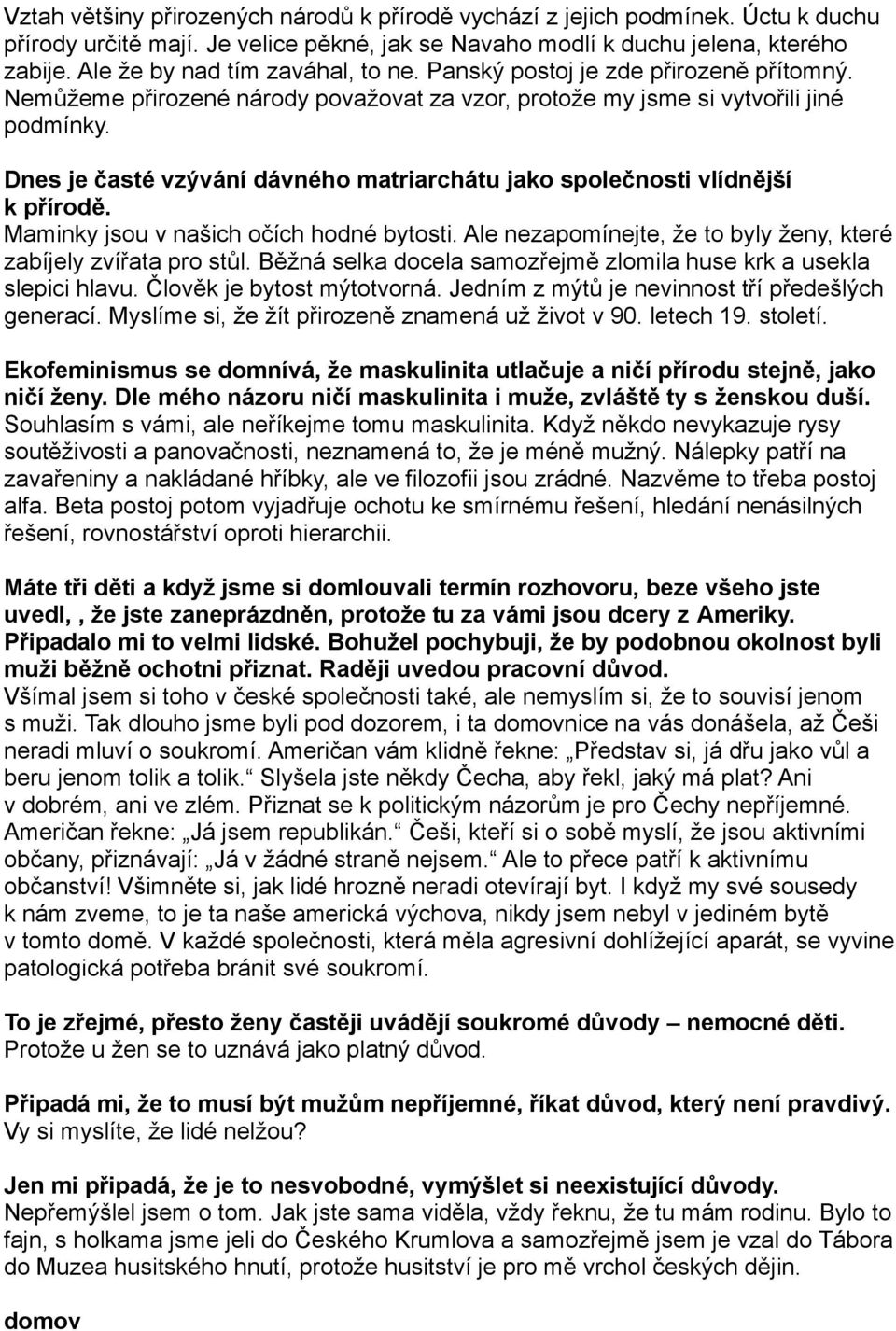 Dnes je časté vzývání dávného matriarchátu jako společnosti vlídnější k přírodě. Maminky jsou v našich očích hodné bytosti. Ale nezapomínejte, že to byly ženy, které zabíjely zvířata pro stůl.