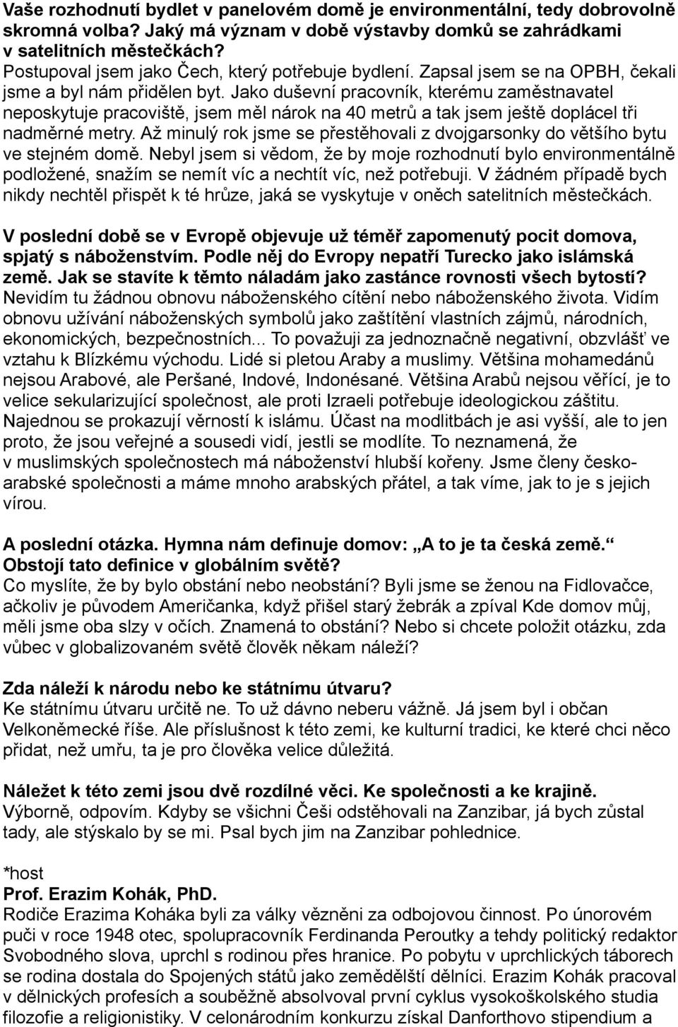 Jako duševní pracovník, kterému zaměstnavatel neposkytuje pracoviště, jsem měl nárok na 40 metrů a tak jsem ještě doplácel tři nadměrné metry.