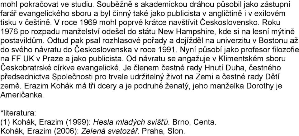 Odtud pak psal rozhlasové pořady a dojížděl na univerzitu v Bostonu až do svého návratu do Československa v roce 1991. Nyní působí jako profesor filozofie na FF UK v Praze a jako publicista.