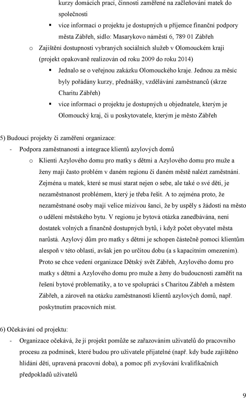 Jednou za měsíc byly pořádány kurzy, přednášky, vzdělávání zaměstnanců (skrze Charitu Zábřeh) více informací o projektu je dostupných u objednatele, kterým je Olomoucký kraj, či u poskytovatele,