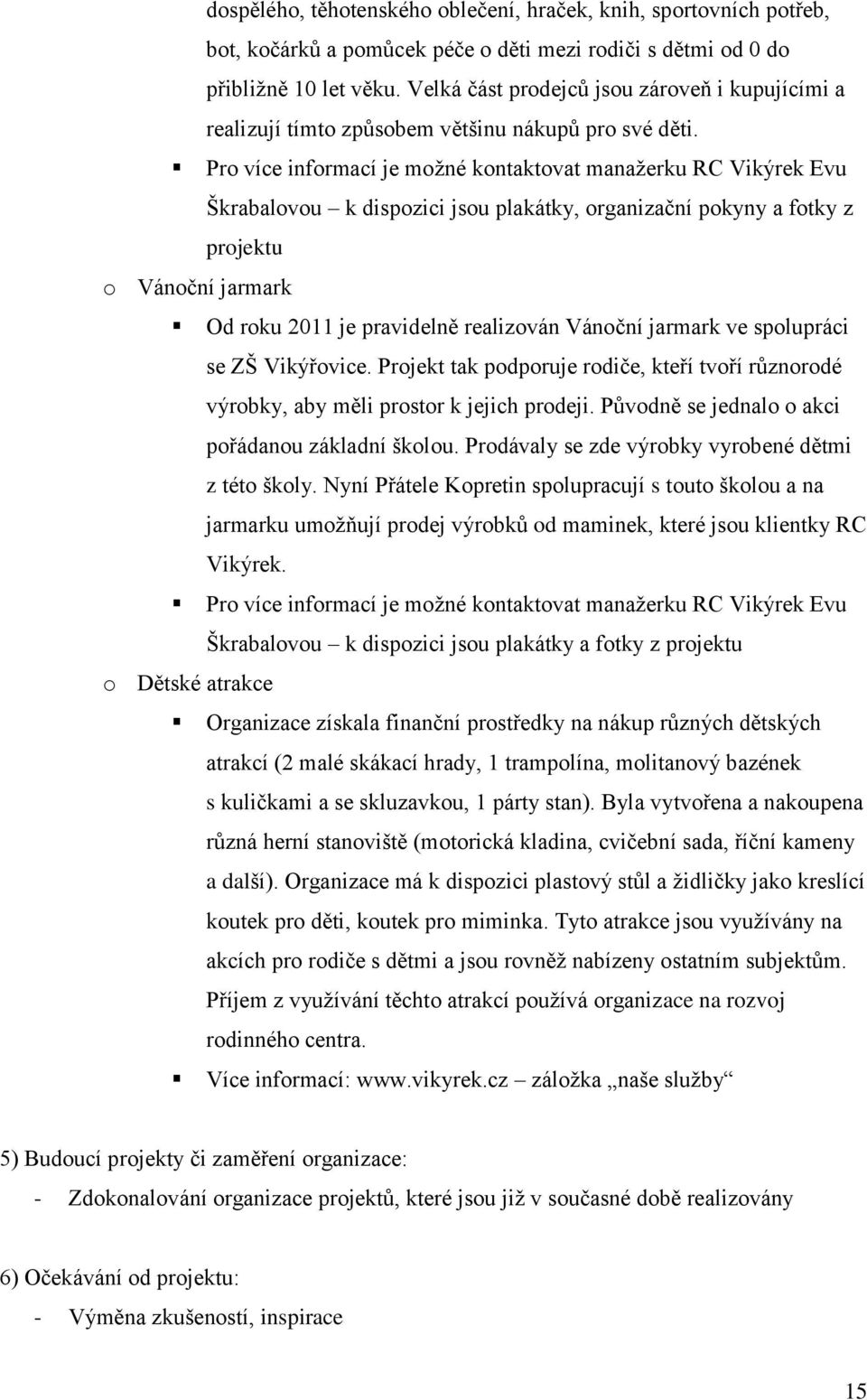 Pro více informací je možné kontaktovat manažerku RC Vikýrek Evu Škrabalovou k dispozici jsou plakátky, organizační pokyny a fotky z projektu o Vánoční jarmark Od roku 2011 je pravidelně realizován