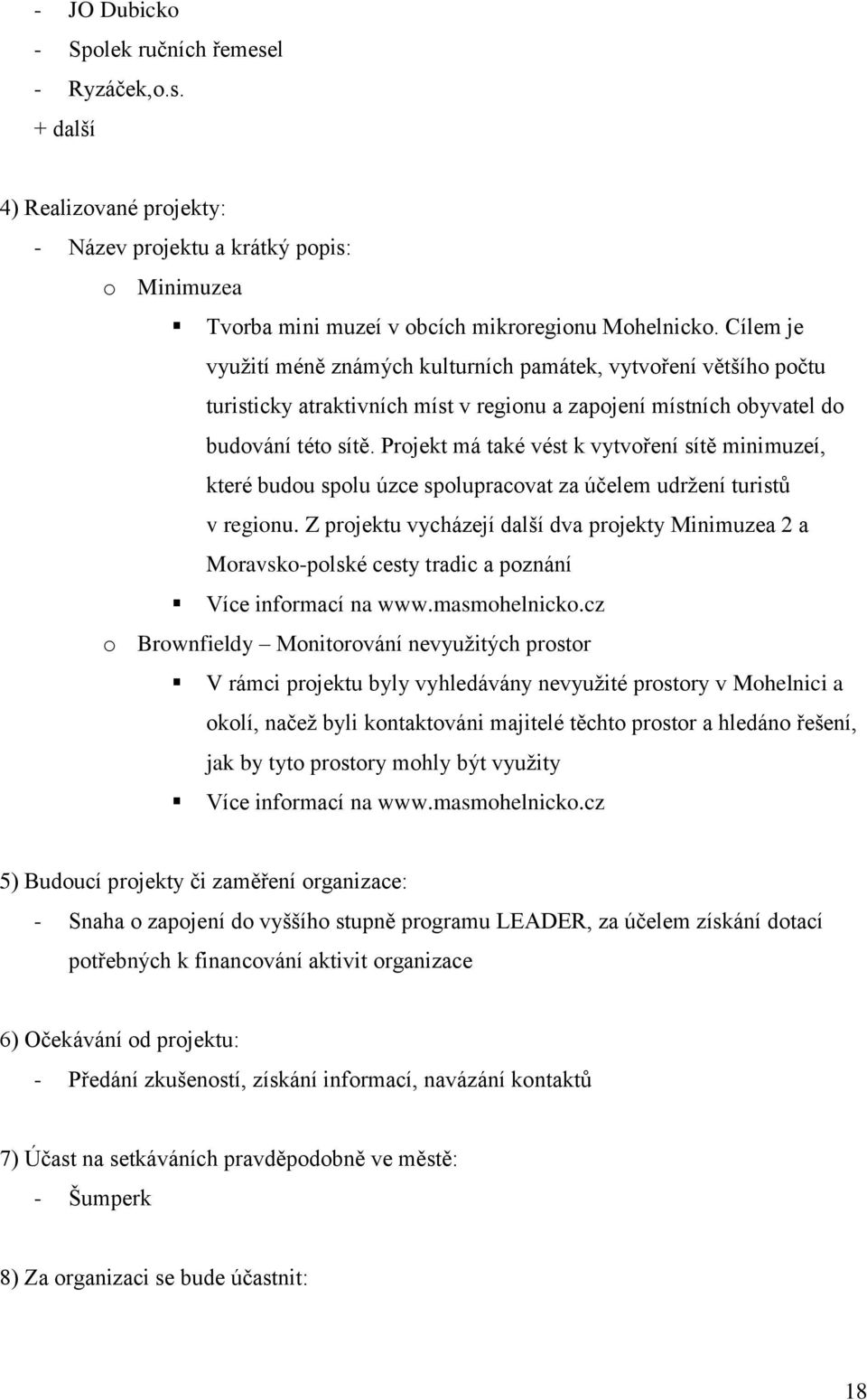 Projekt má také vést k vytvoření sítě minimuzeí, které budou spolu úzce spolupracovat za účelem udržení turistů v regionu.