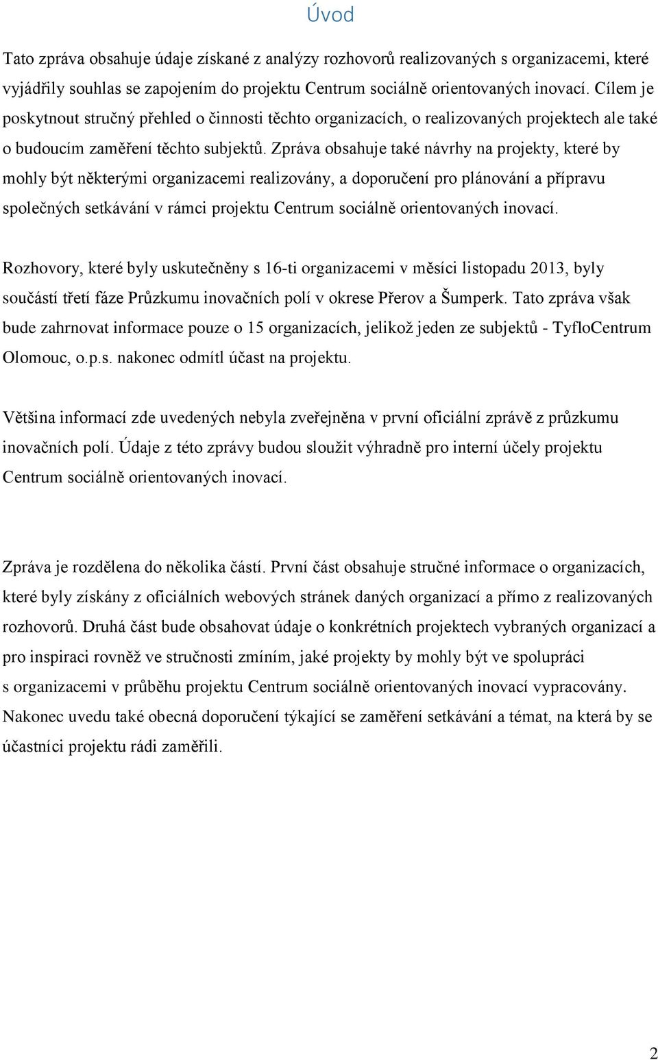 Zpráva obsahuje také návrhy na projekty, které by mohly být některými organizacemi realizovány, a doporučení pro plánování a přípravu společných setkávání v rámci projektu Centrum sociálně