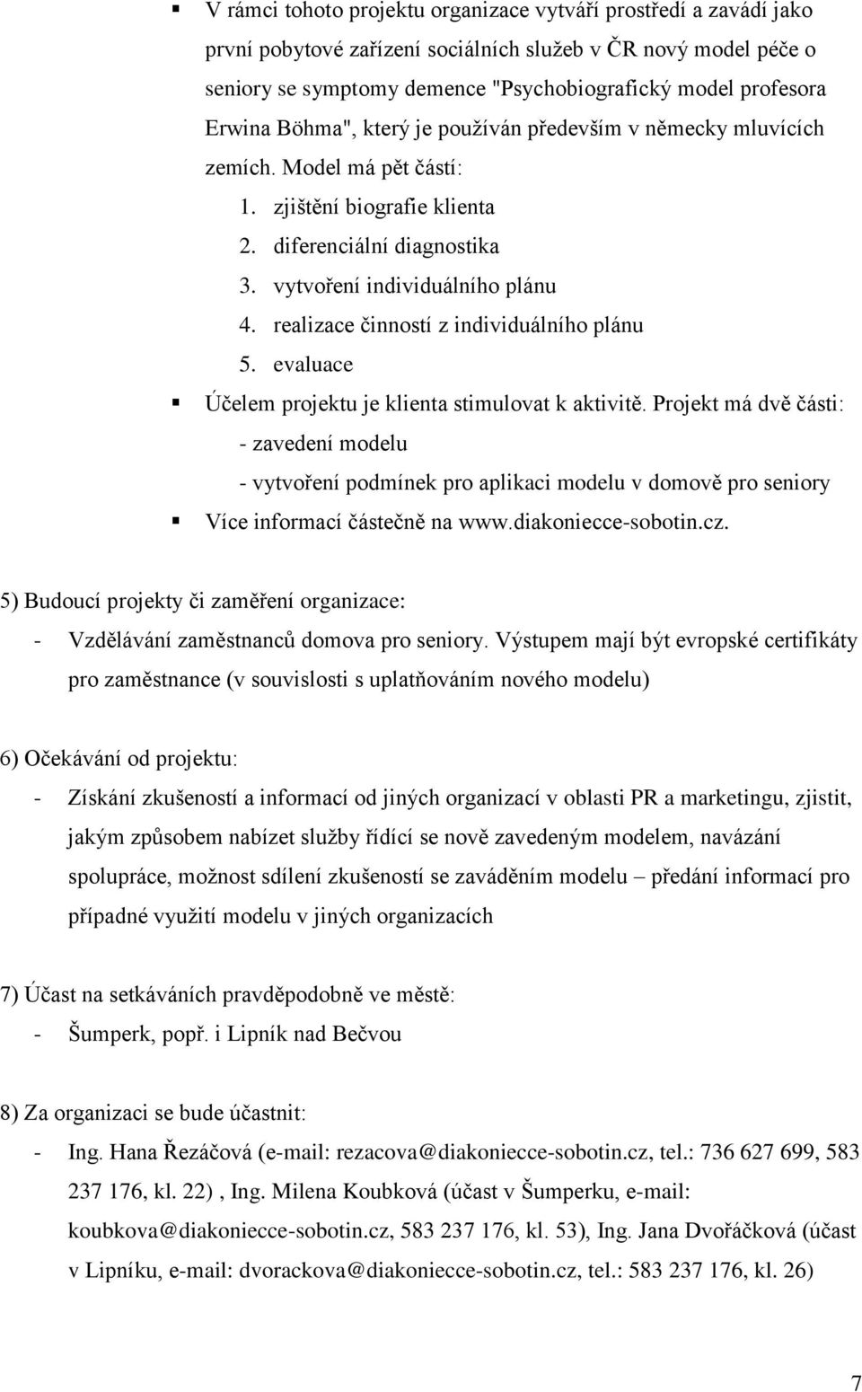 realizace činností z individuálního plánu 5. evaluace Účelem projektu je klienta stimulovat k aktivitě.