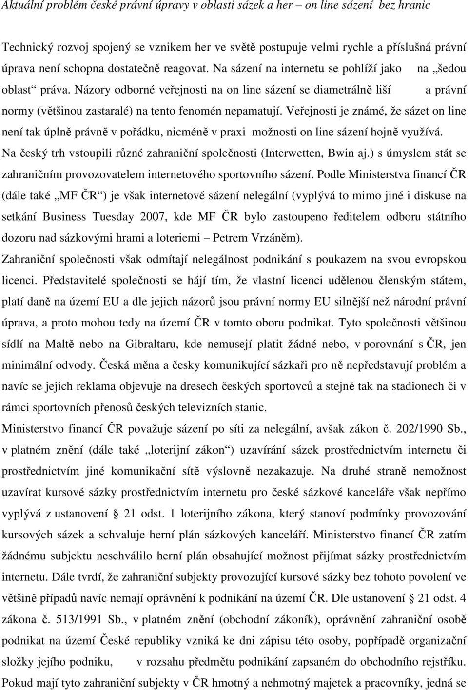 Názory odborné veřejnosti na on line sázení se diametrálně liší a právní normy (většinou zastaralé) na tento fenomén nepamatují.