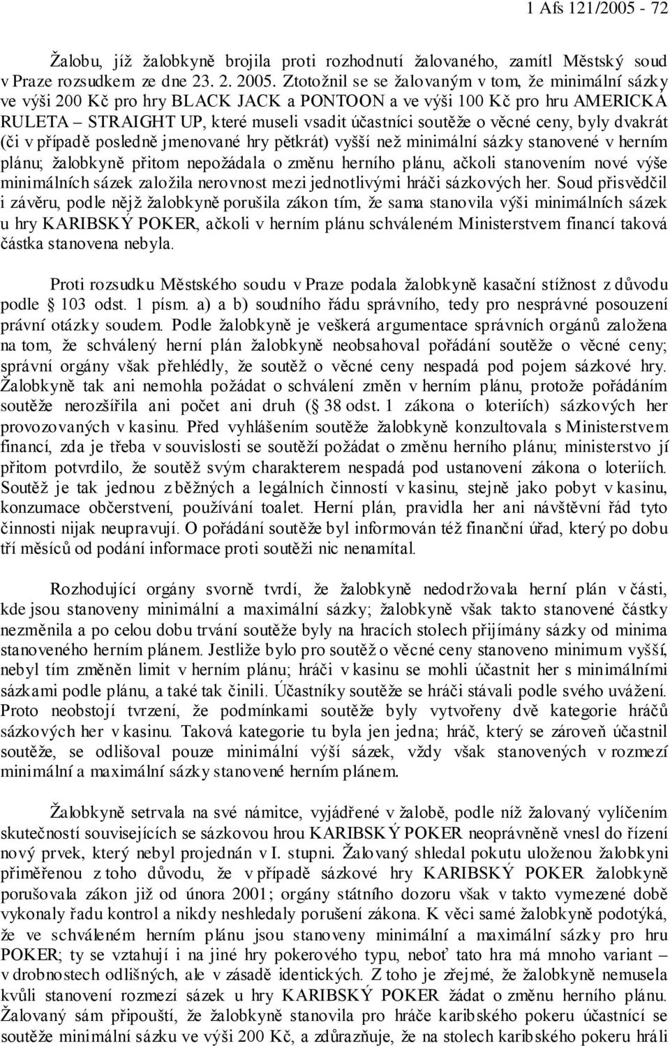 ceny, byly dvakrát (či v případě posledně jmenované hry pětkrát) vyšší než minimální sázky stanovené v herním plánu; žalobkyně přitom nepožádala o změnu herního plánu, ačkoli stanovením nové výše