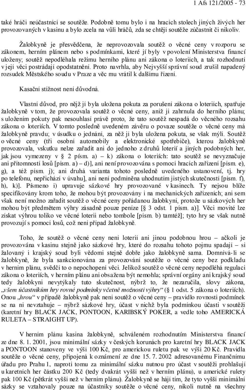 Žalobkyně je přesvědčena, že neprovozovala soutěž o věcné ceny v rozporu se zákonem, herním plánem nebo s podmínkami, které jí byly v povolení Ministerstva financí uloženy; soutěž nepodléhala režimu