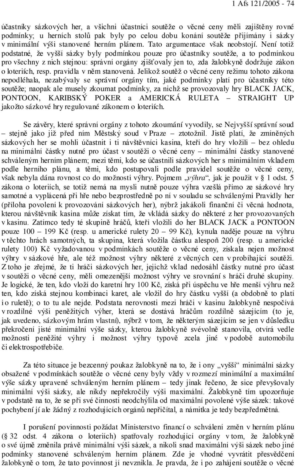 Není totiž podstatné, že vyšší sázky byly podmínkou pouze pro účastníky soutěže, a to podmínkou pro všechny z nich stejnou: správní orgány zjišťovaly jen to, zda žalobkyně dodržuje zákon o loteriích,