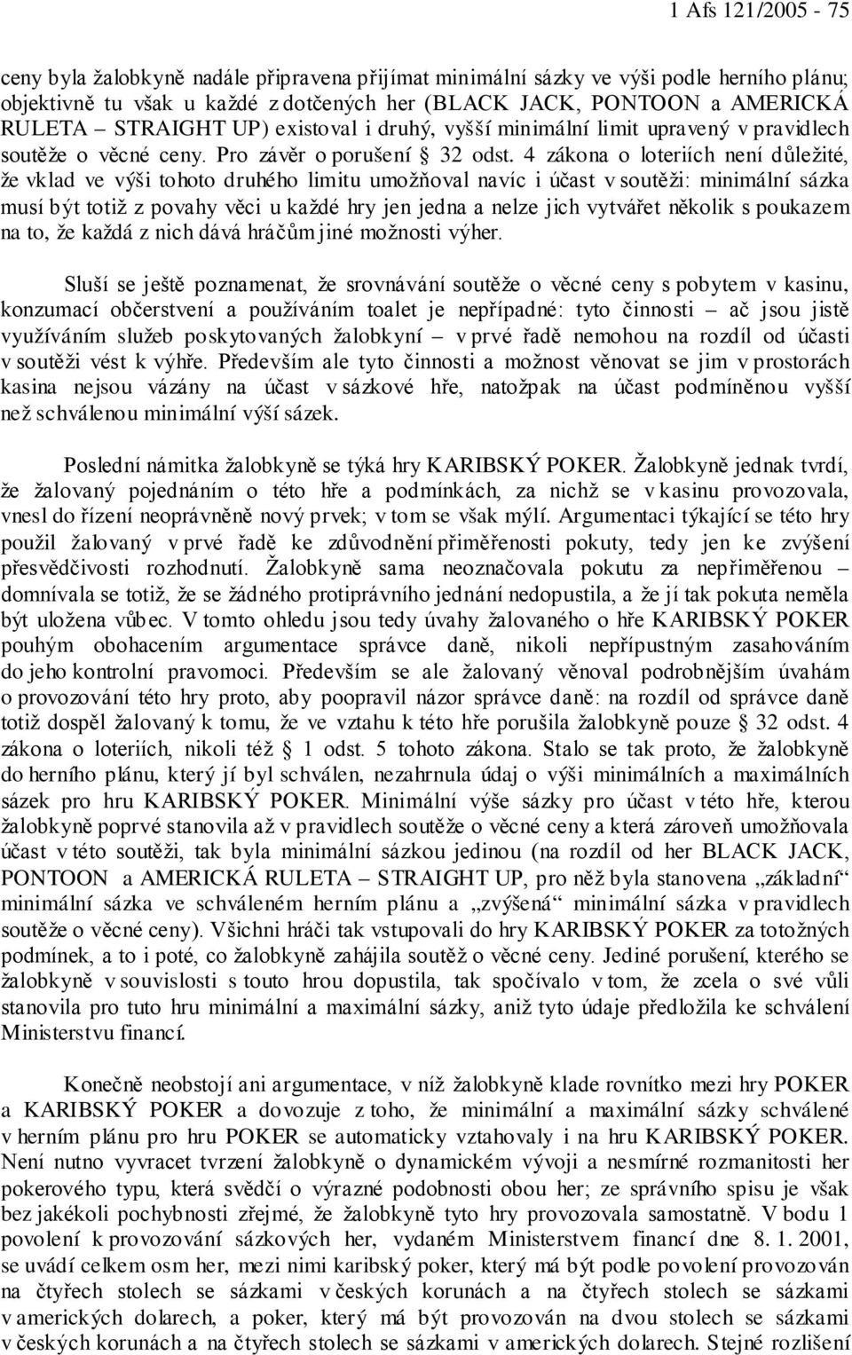 4 zákona o loteriích není důležité, že vklad ve výši tohoto druhého limitu umožňoval navíc i účast v soutěži: minimální sázka musí být totiž z povahy věci u každé hry jen jedna a nelze jich vytvářet