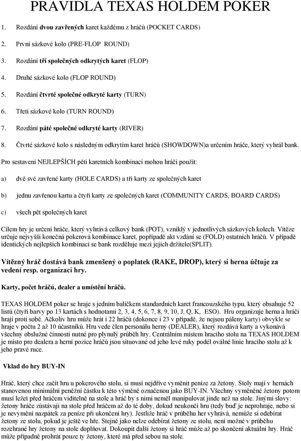 Čtvrté sázkové kolo s následným odkrytím karet hráčů (SHOWDOWN)a určením hráče, který vyhrál bank.