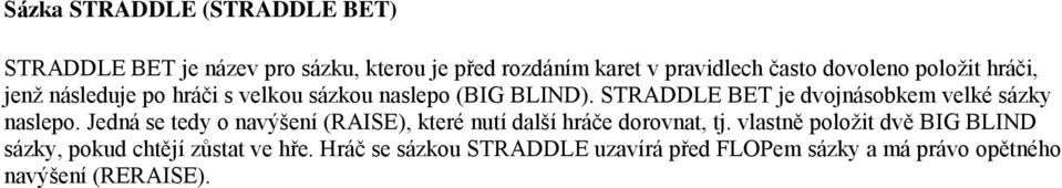 STRADDLE BET je dvojnásobkem velké sázky naslepo.