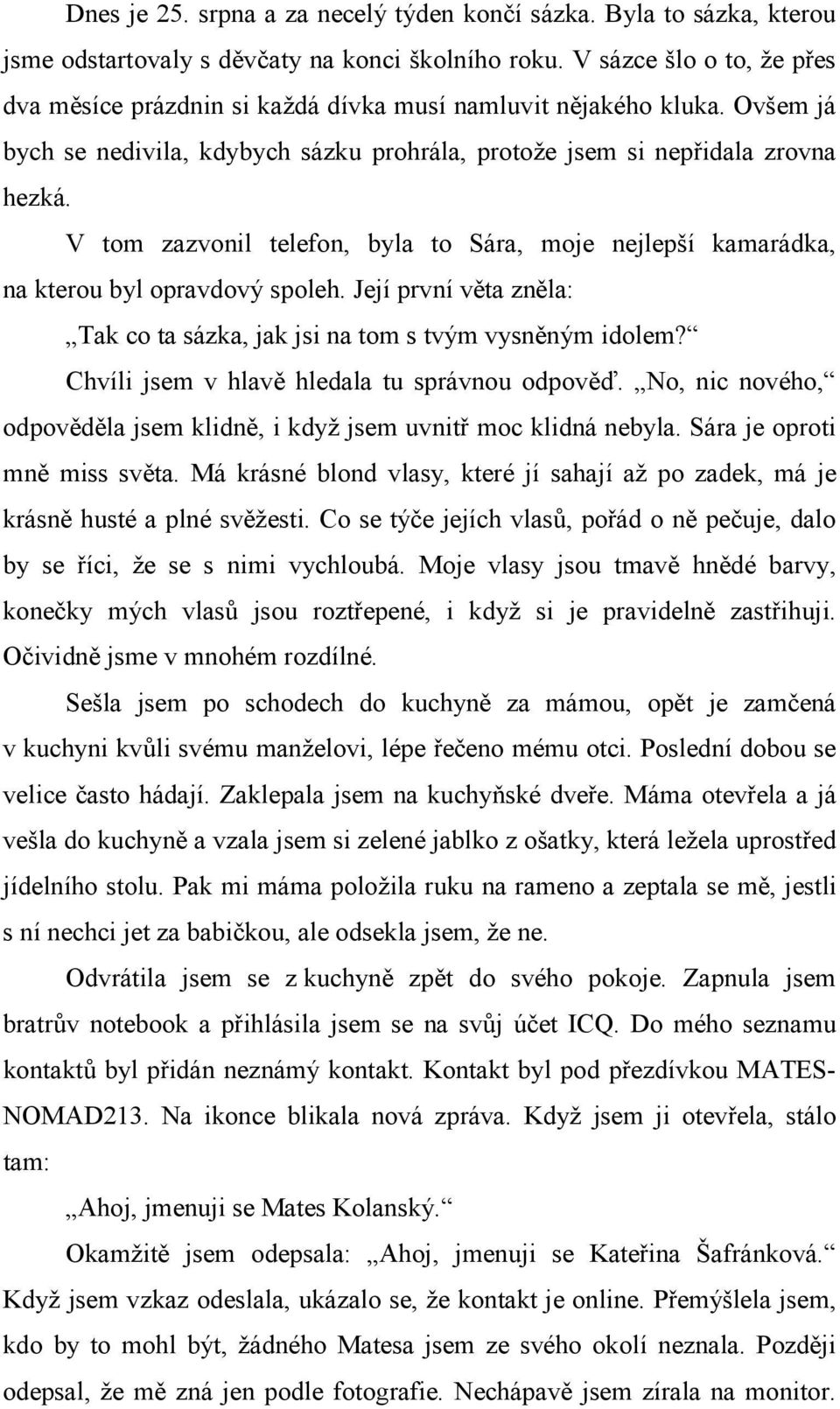 V tom zazvonil telefon, byla to Sára, moje nejlepší kamarádka, na kterou byl opravdový spoleh. Její první věta zněla: Tak co ta sázka, jak jsi na tom s tvým vysněným idolem?