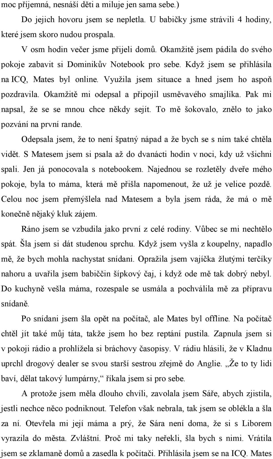 Okamžitě mi odepsal a připojil usměvavého smajlíka. Pak mi napsal, že se se mnou chce někdy sejít. To mě šokovalo, znělo to jako pozvání na první rande.