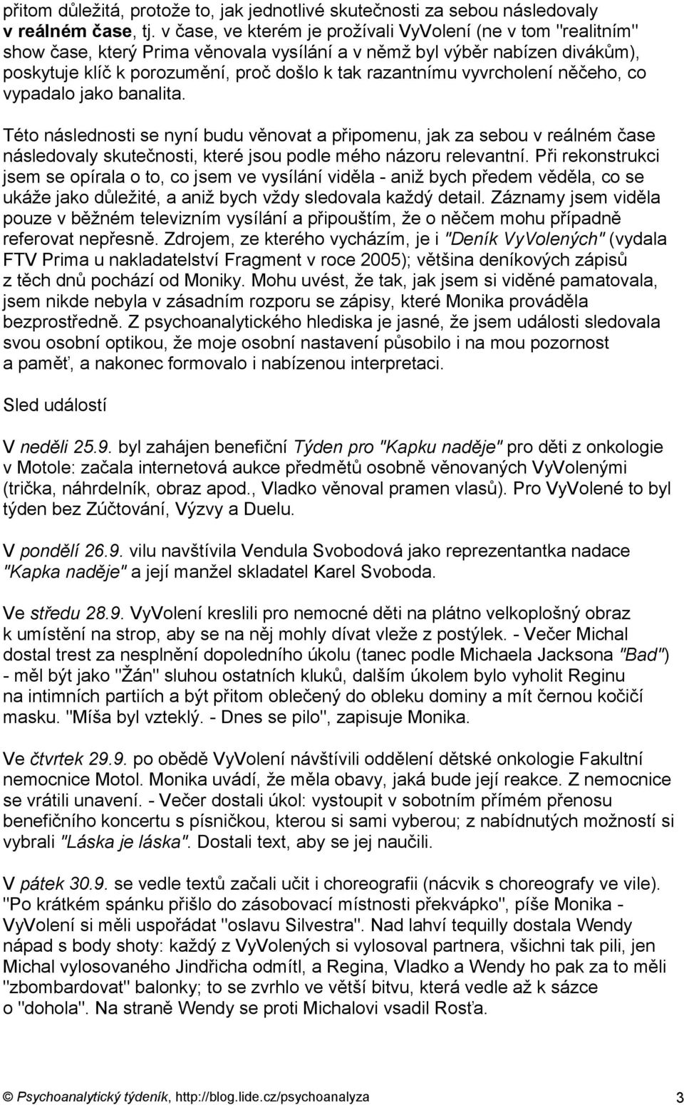 vyvrcholení něčeho, co vypadalo jako banalita. Této následnosti se nyní budu věnovat a připomenu, jak za sebou v reálném čase následovaly skutečnosti, které jsou podle mého názoru relevantní.