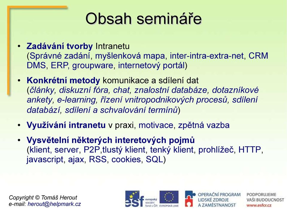 řízení vnitropodnikových procesů, sdílení databází, sdílení a schvalování termínů) Využívání intranetu v praxi, motivace, zpětná vazba