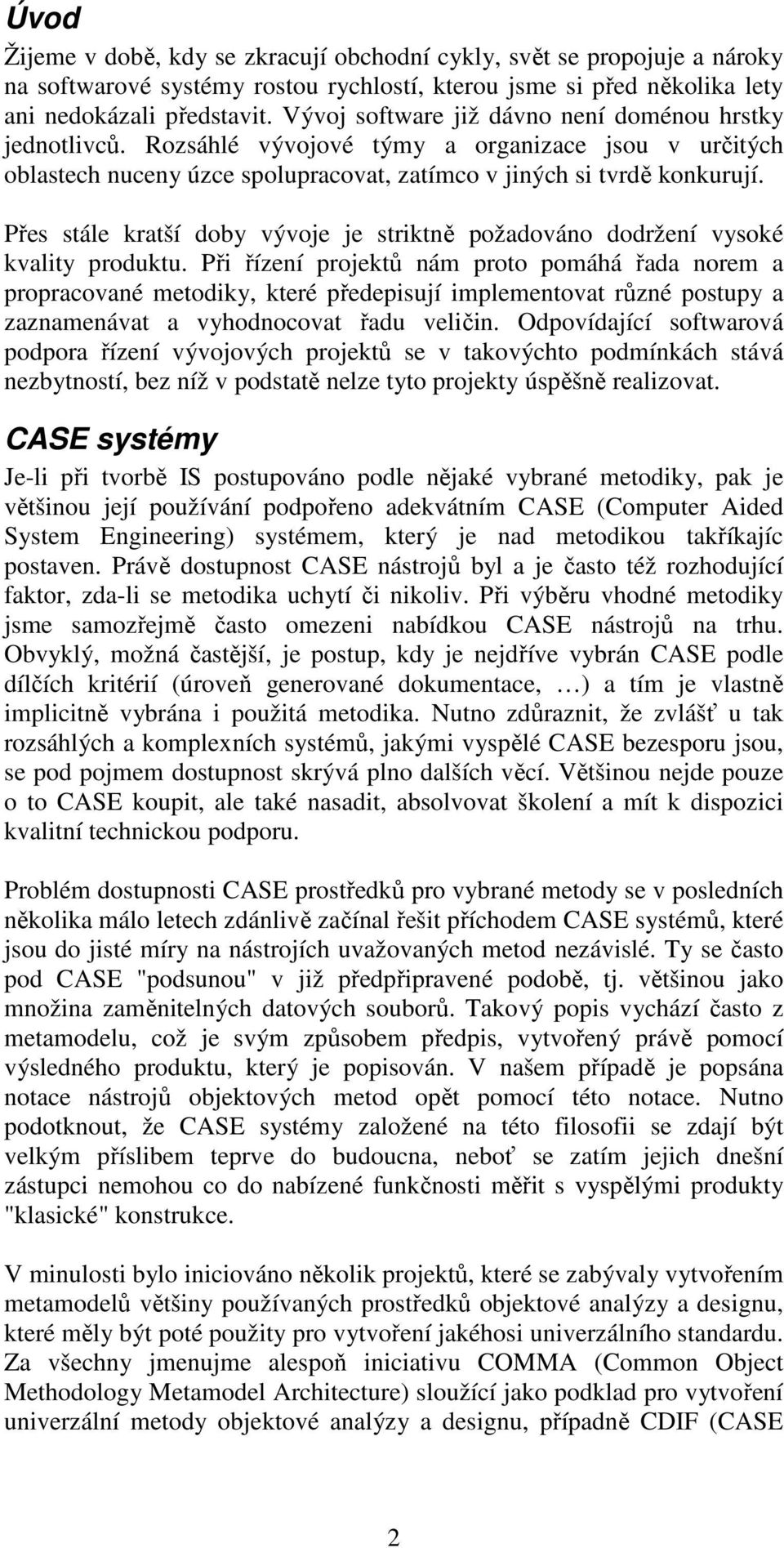 Přes stále kratší doby vývoje je striktně požadováno dodržení vysoké kvality produktu.