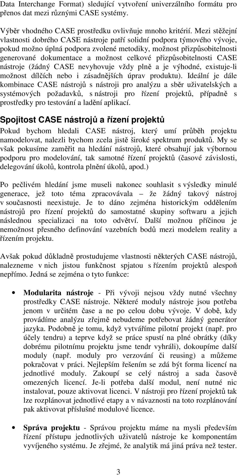 přizpůsobitelnosti CASE nástroje (žádný CASE nevyhovuje vždy plně a je výhodné, existuje-li možnost dílčích nebo i zásadnějších úprav produktu).