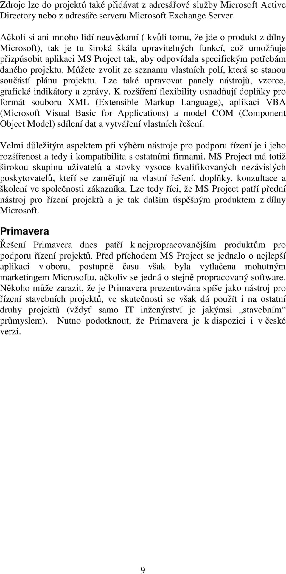 specifickým potřebám daného projektu. Můžete zvolit ze seznamu vlastních polí, která se stanou součástí plánu projektu. Lze také upravovat panely nástrojů, vzorce, grafické indikátory a zprávy.