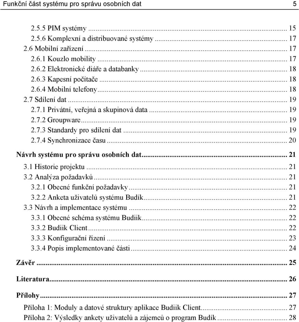 .. 20 Návrh systému pro správu osobních dat... 21 3.1 Historie projektu... 21 3.2 Analýza požadavků... 21 3.2.1 Obecné funkční požadavky... 21 3.2.2 Anketa uživatelů systému Budík... 21 3.3 Návrh a implementace systému.